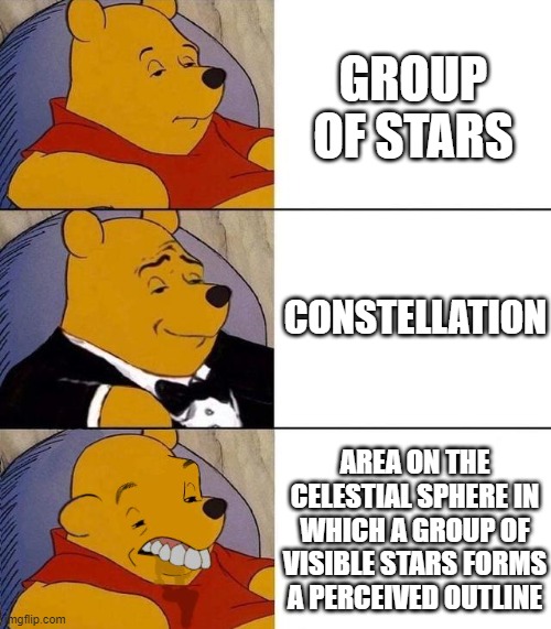 Best,Better, Blurst | GROUP OF STARS; CONSTELLATION; AREA ON THE CELESTIAL SPHERE IN WHICH A GROUP OF VISIBLE STARS FORMS A PERCEIVED OUTLINE | image tagged in best better blurst | made w/ Imgflip meme maker