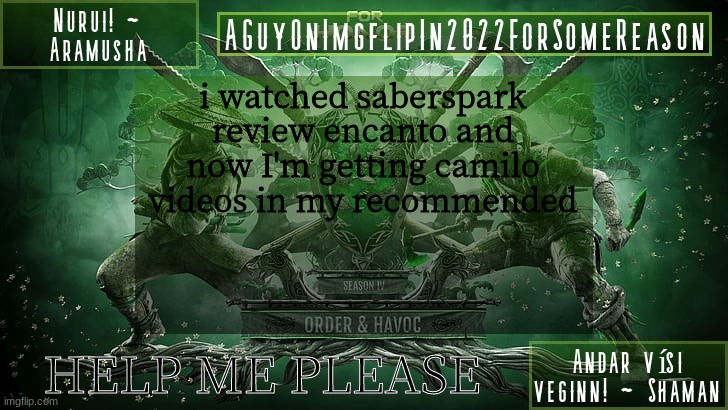 AGuyOnImgflipForSomeReason Announcement Temp 6 | i watched saberspark review encanto and now I'm getting camilo videos in my recommended; HELP ME PLEASE | image tagged in aguyonimgflipforsomereason announcement temp 6 | made w/ Imgflip meme maker