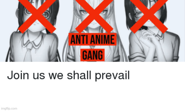 anti-anime gang | image tagged in e | made w/ Imgflip meme maker