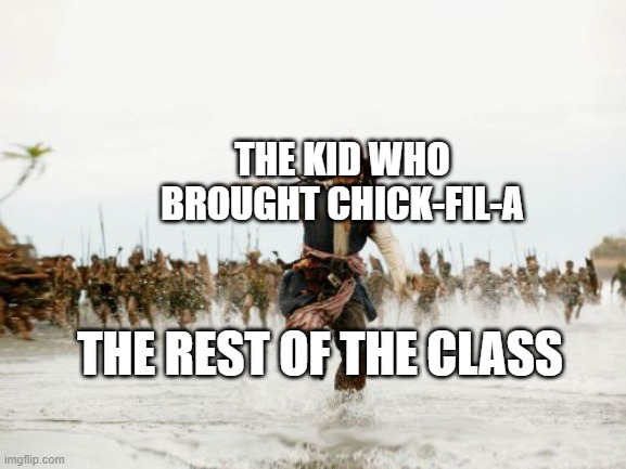 Jack Sparrow Being Chased | THE KID WHO BROUGHT CHICK-FIL-A; THE REST OF THE CLASS | image tagged in memes,jack sparrow being chased | made w/ Imgflip meme maker
