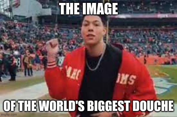 He acts like he's on top of the world since his brother is famous | THE IMAGE; OF THE WORLD'S BIGGEST DOUCHE | image tagged in football,sports,memes | made w/ Imgflip meme maker