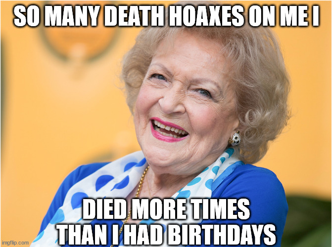 SO MANY DEATH HOAXES ON ME I DIED MORE TIMES THAN I HAD BIRTHDAYS | made w/ Imgflip meme maker