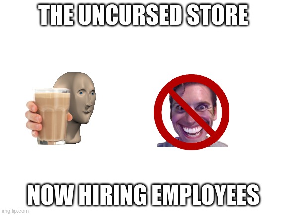 advertising my new store | THE UNCURSED STORE; NOW HIRING EMPLOYEES | image tagged in you have been eternally cursed for reading the tags,advertisement | made w/ Imgflip meme maker