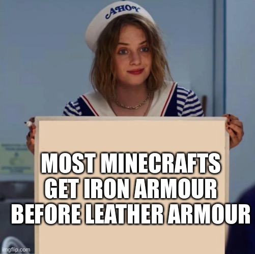 Joke | MOST MINECRAFTS GET IRON ARMOUR BEFORE LEATHER ARMOUR | image tagged in robin stranger things meme,minecraft | made w/ Imgflip meme maker