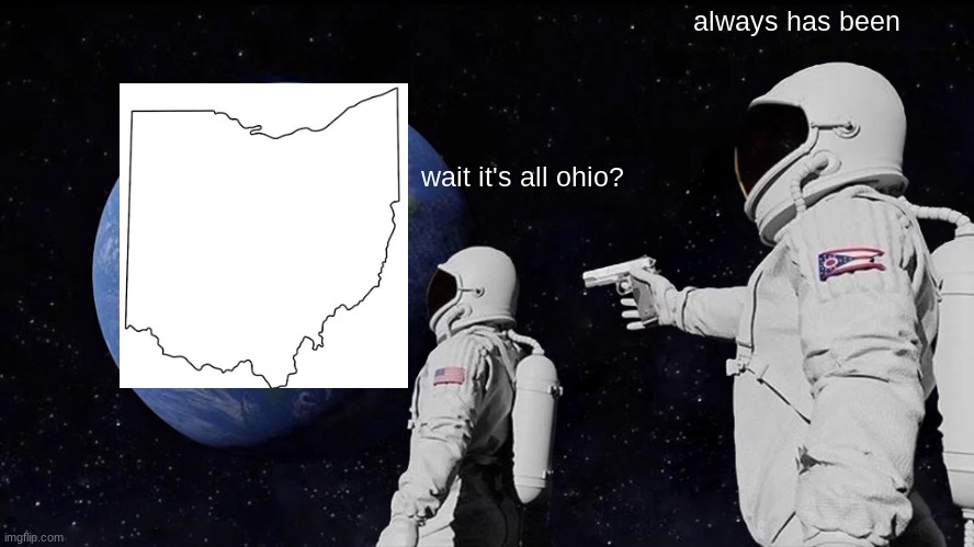 Ohio will rise to power | always has been; wait it's all ohio? | image tagged in memes,always has been | made w/ Imgflip meme maker