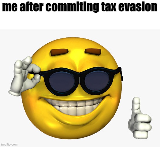 Emoticon Thumbs Up | me after commiting tax evasion | image tagged in emoticon thumbs up | made w/ Imgflip meme maker