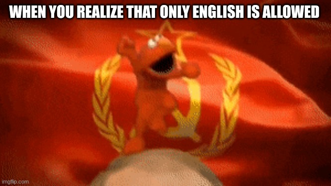 When you realize Only english is allowed | WHEN YOU REALIZE THAT ONLY ENGLISH IS ALLOWED | image tagged in funny memes | made w/ Imgflip meme maker