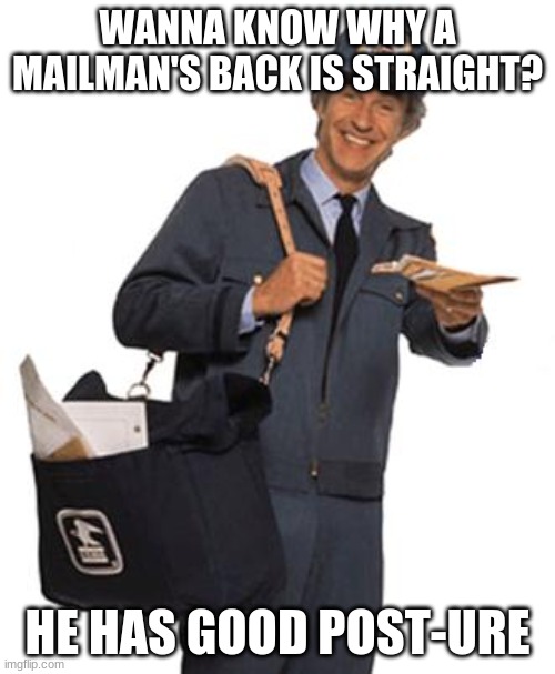 Funny Title | WANNA KNOW WHY A MAILMAN'S BACK IS STRAIGHT? HE HAS GOOD POST-URE | image tagged in mailman | made w/ Imgflip meme maker