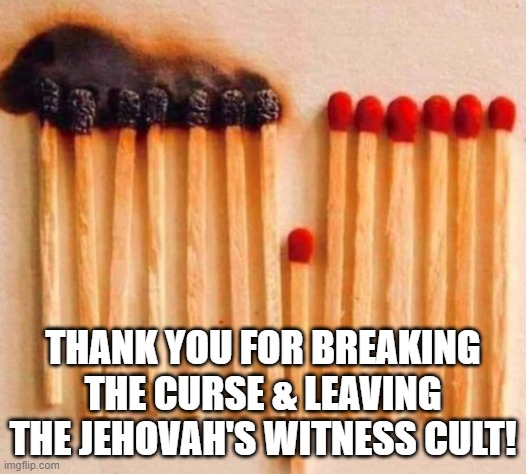 Jehovah's Witnesses Curse | THANK YOU FOR BREAKING THE CURSE & LEAVING THE JEHOVAH'S WITNESS CULT! | image tagged in cult,jehovah's witness,religion,jworg,stephen lett,governing body | made w/ Imgflip meme maker