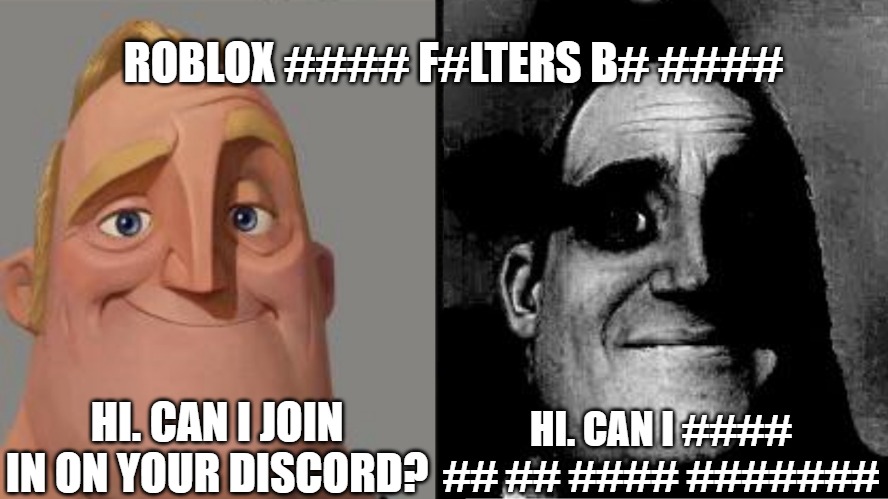 Traumatized Mr. Incredible | ROBLOX #### F#LTERS B# ####; HI. CAN I JOIN IN ON YOUR DISCORD? HI. CAN I #### ## ## #### ####### | image tagged in traumatized mr incredible | made w/ Imgflip meme maker