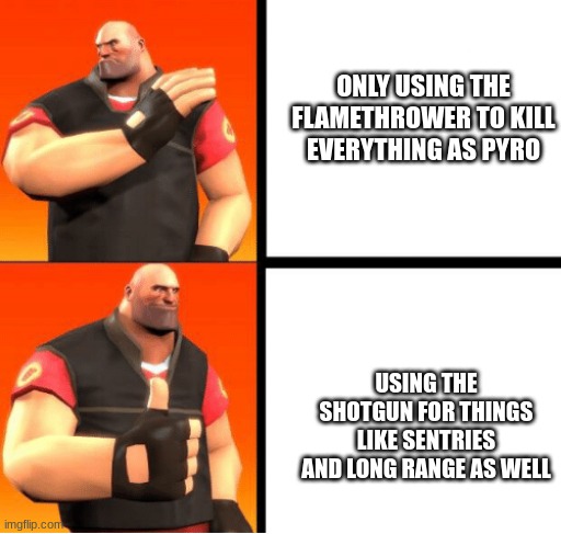 heavy drake | ONLY USING THE FLAMETHROWER TO KILL EVERYTHING AS PYRO; USING THE SHOTGUN FOR THINGS LIKE SENTRIES AND LONG RANGE AS WELL | image tagged in heavy drake | made w/ Imgflip meme maker