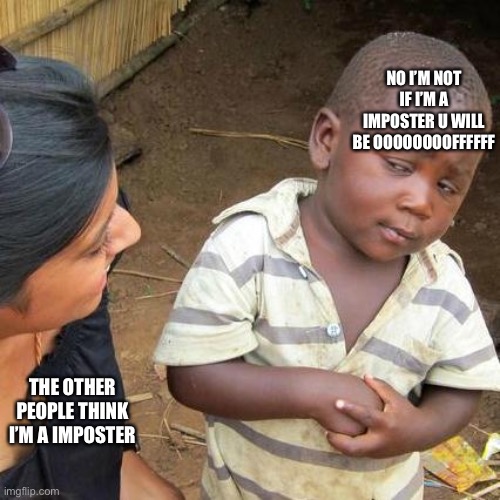 Third World Skeptical Kid | NO I’M NOT IF I’M A IMPOSTER U WILL BE OOOOOOOOFFFFFF; THE OTHER PEOPLE THINK I’M A IMPOSTER | image tagged in memes,third world skeptical kid | made w/ Imgflip meme maker