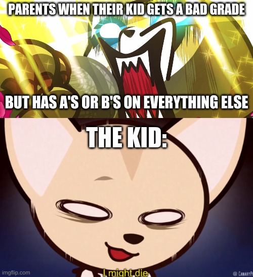 this is facts | PARENTS WHEN THEIR KID GETS A BAD GRADE; BUT HAS A'S OR B'S ON EVERYTHING ELSE; THE KID: | image tagged in aggretsuko rage,i might die | made w/ Imgflip meme maker