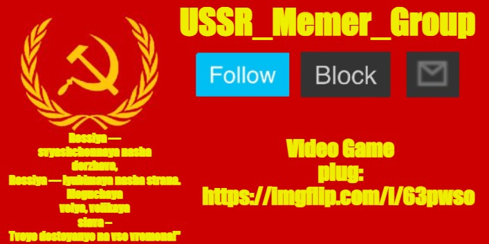 https://imgflip.com/i/63pwso | Video Game plug: https://imgflip.com/i/63pwso | image tagged in ussr_memer_group | made w/ Imgflip meme maker