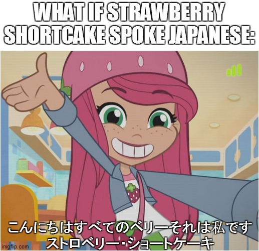 Strawberry Shortcake is even more cuter when she speaks Japanese | WHAT IF STRAWBERRY SHORTCAKE SPOKE JAPANESE:; こんにちはすべてのベリーそれは私です ストロベリー・ショートケーキ | image tagged in strawberry shortcake,strawberry shortcake berry in the big city,so true memes,memes,cute,anime | made w/ Imgflip meme maker