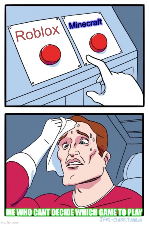 Two Buttons | Minecraft; Roblox; ME WHO CANT DECIDE WHICH GAME TO PLAY | image tagged in memes,two buttons | made w/ Imgflip meme maker