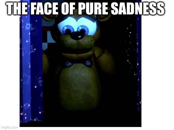 Sad Fred | THE FACE OF PURE SADNESS | image tagged in memes | made w/ Imgflip meme maker