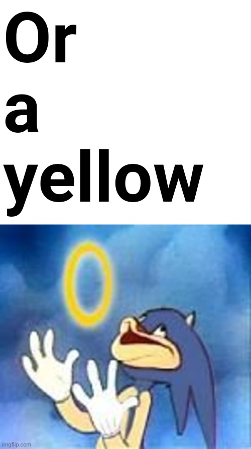 Joyful Sonic | Or a yellow | image tagged in joyful sonic | made w/ Imgflip meme maker