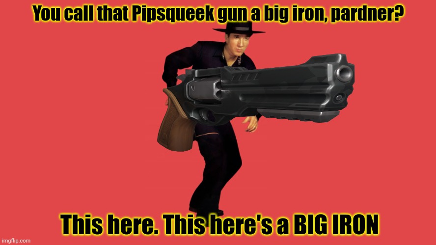 Big Iron blank | You call that Pipsqueek gun a big iron, pardner? This here. This here's a BIG IRON | image tagged in big iron blank | made w/ Imgflip meme maker