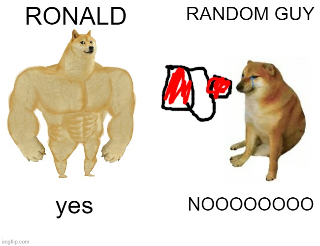 RONALD RANDOM GUY yes NOOOOOOOO | image tagged in memes,buff doge vs cheems | made w/ Imgflip meme maker