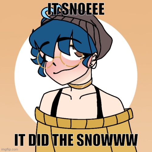he told me my fish would die, the next day, DEAD | IT SNOEEE; IT DID THE SNOWWW | image tagged in he told me my fish would die the next day dead | made w/ Imgflip meme maker