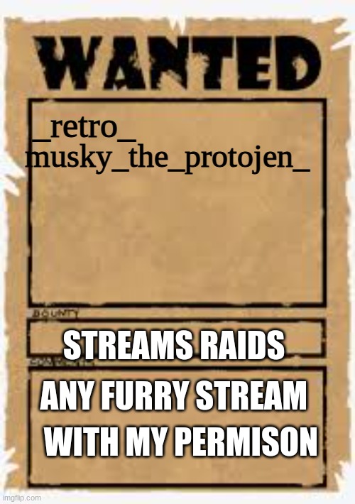 Wanted poster deluxe | _retro_; musky_the_protojen_; STREAMS RAIDS; ANY FURRY STREAM; WITH MY PERMISON | image tagged in wanted poster deluxe | made w/ Imgflip meme maker