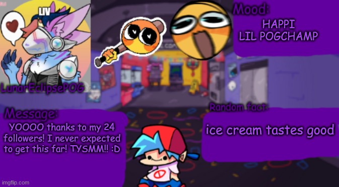 TYSMM FOLLOWERSSS!!!! >:D | HAPPI LIL POGCHAMP; ice cream tastes good; YOOOO thanks to my 24 followers! I never expected to get this far! TYSMM!! :D | image tagged in lunareclipsepog temp | made w/ Imgflip meme maker