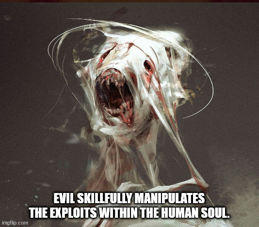 JD183 | EVIL SKILLFULLY MANIPULATES THE EXPLOITS WITHIN THE HUMAN SOUL. | image tagged in philosophy | made w/ Imgflip meme maker