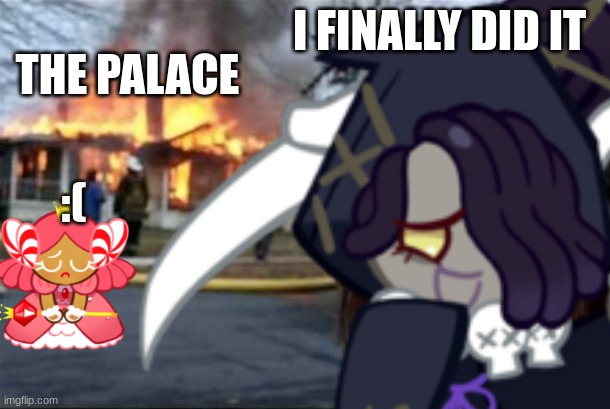 when Licorice's plan finally worked: | I FINALLY DID IT; THE PALACE; :( | image tagged in funny memes,cookies | made w/ Imgflip meme maker