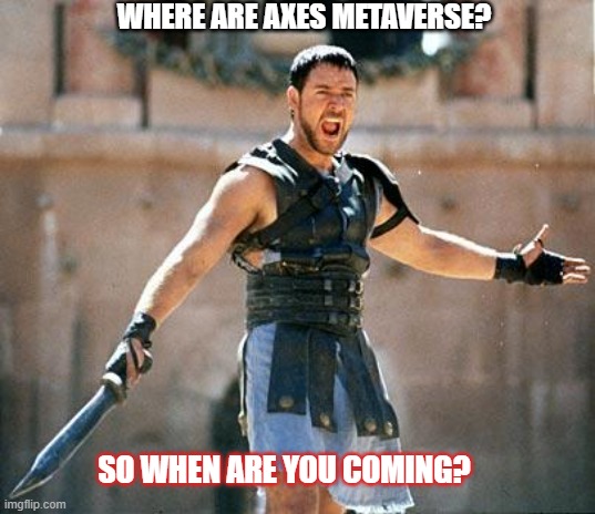 Gladiator  | WHERE ARE AXES METAVERSE? SO WHEN ARE YOU COMING? | image tagged in gladiator | made w/ Imgflip meme maker