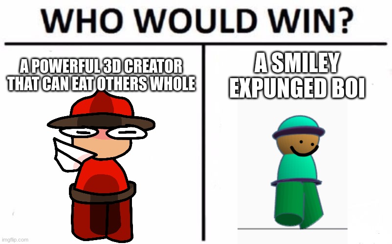 Who Would Win? Meme | A POWERFUL 3D CREATOR THAT CAN EAT OTHERS WHOLE; A SMILEY EXPUNGED BOI | image tagged in memes,who would win | made w/ Imgflip meme maker