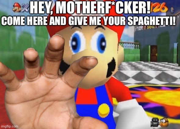 Mario wants your spaghetti | HEY, MOTHERF*CKER! COME HERE AND GIVE ME YOUR SPAGHETTI! | image tagged in mario | made w/ Imgflip meme maker