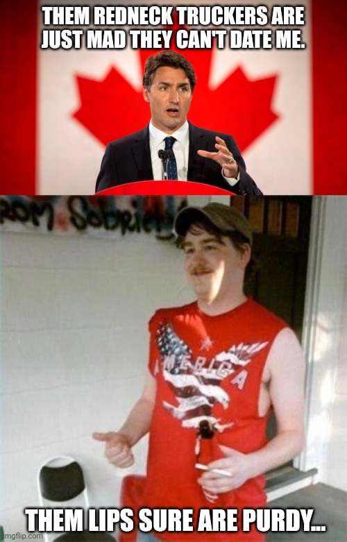 Freedom!!! | THEM REDNECK TRUCKERS ARE JUST MAD THEY CAN'T DATE ME. THEM LIPS SURE ARE PURDY... | image tagged in justin trudeau,memes,redneck randal | made w/ Imgflip meme maker