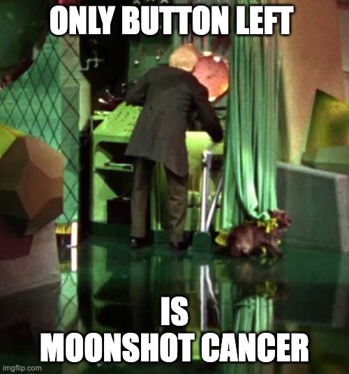 Wizard of Oz Exposed | ONLY BUTTON LEFT; IS
MOONSHOT CANCER | image tagged in wizard of oz exposed | made w/ Imgflip meme maker