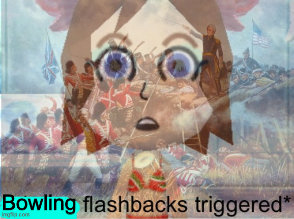 History flashbacks triggered | Bowling | image tagged in history flashbacks triggered | made w/ Imgflip meme maker