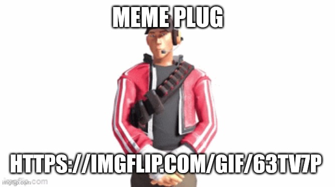 scout drip | MEME PLUG; HTTPS://IMGFLIP.COM/GIF/63TV7P | image tagged in scout drip | made w/ Imgflip meme maker