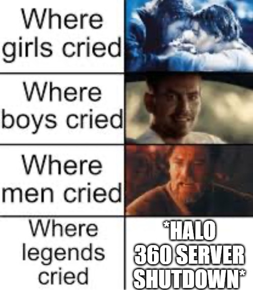 Where Legends Cried | *HALO 360 SERVER SHUTDOWN* | image tagged in where legends cried | made w/ Imgflip meme maker