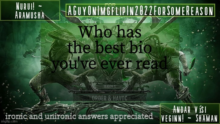 retro in 4k prolly does it for me | Who has the best bio you've ever read; ironic and unironic answers appreciated | image tagged in aguyonimgflipforsomereason announcement temp 6 | made w/ Imgflip meme maker