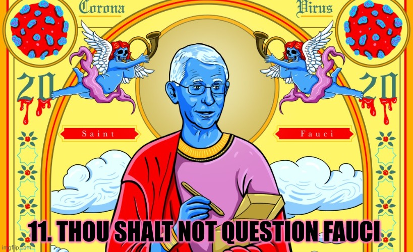 Eleventh Commandment | 11. THOU SHALT NOT QUESTION FAUCI | image tagged in all hail fauci,he is the science,follow,the science,plandemic | made w/ Imgflip meme maker