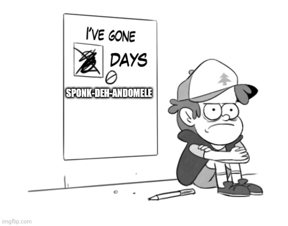 Dipper has gone 0 days without x | SPONK-DEH-ANDOMELE | image tagged in dipper has gone 0 days without x | made w/ Imgflip meme maker
