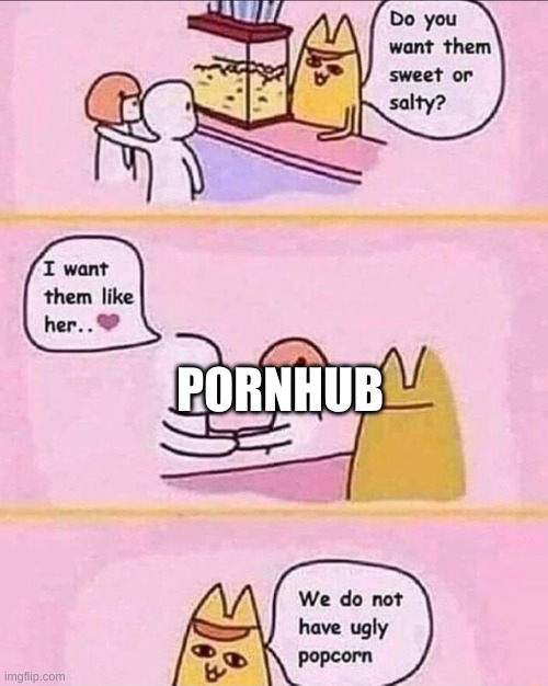 we do not have ugly popcorn | PORNHUB | image tagged in we do not have ugly popcorn | made w/ Imgflip meme maker