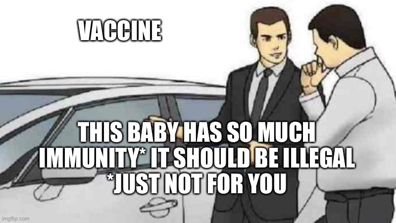 Car Salesman Slaps Roof Of Car Meme | VACCINE THIS BABY HAS SO MUCH IMMUNITY* IT SHOULD BE ILLEGAL
*JUST NOT FOR YOU | image tagged in memes,car salesman slaps roof of car | made w/ Imgflip meme maker