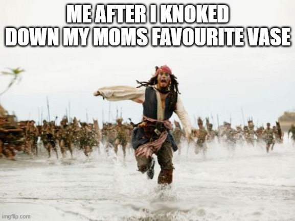running away | ME AFTER I KNOKED DOWN MY MOMS FAVOURITE VASE | image tagged in memes,jack sparrow being chased | made w/ Imgflip meme maker