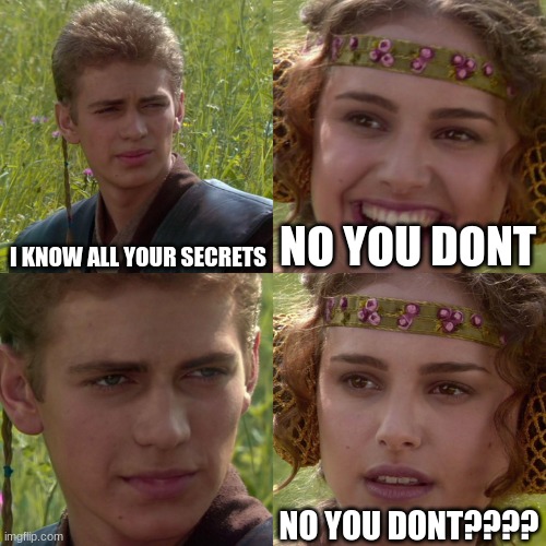 Anakin Padme 4 Panel | I KNOW ALL YOUR SECRETS; NO YOU DONT; NO YOU DONT???? | image tagged in anakin padme 4 panel | made w/ Imgflip meme maker