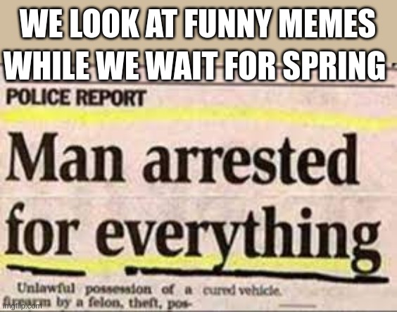 funny memes | WE LOOK AT FUNNY MEMES; WHILE WE WAIT FOR SPRING | image tagged in gifs,boi,aaaaand its gone,ok boomer | made w/ Imgflip meme maker