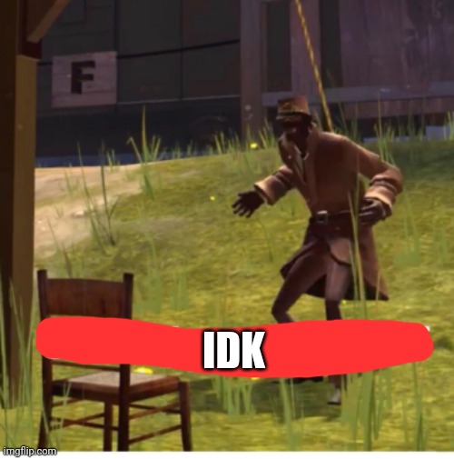 Off to hang myself! | IDK | image tagged in off to hang myself | made w/ Imgflip meme maker