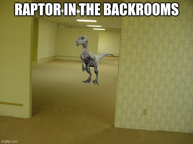 This would be more dangerous if theirs raptors | RAPTOR IN THE BACKROOMS | image tagged in the backrooms,jurassic world,jurassic park,velociraptor,dinosaur,animals | made w/ Imgflip meme maker