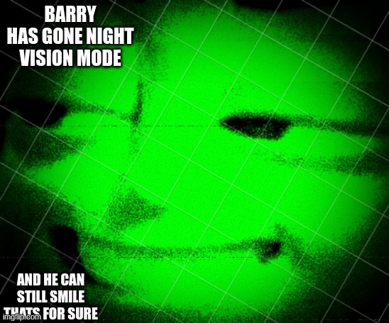 barry has gone night vision mode | BARRY HAS GONE NIGHT VISION MODE; AND HE CAN STILL SMILE THATS FOR SURE | image tagged in dumb | made w/ Imgflip meme maker