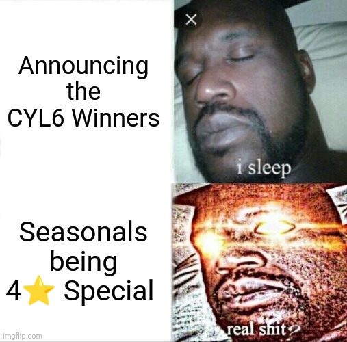FEH Channel | Announcing the CYL6 Winners; Seasonals being 4⭐ Special | image tagged in memes,sleeping shaq | made w/ Imgflip meme maker