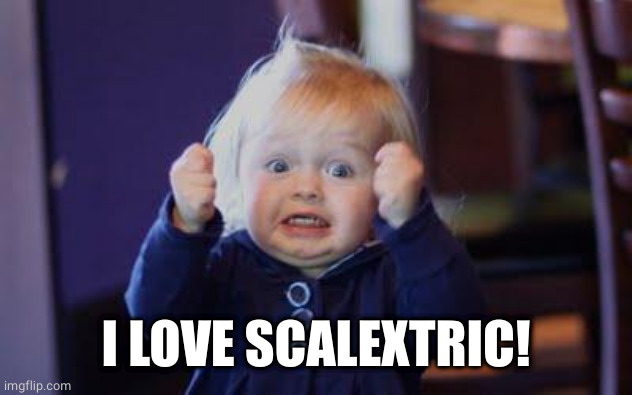 excited kid | I LOVE SCALEXTRIC! | image tagged in excited kid | made w/ Imgflip meme maker